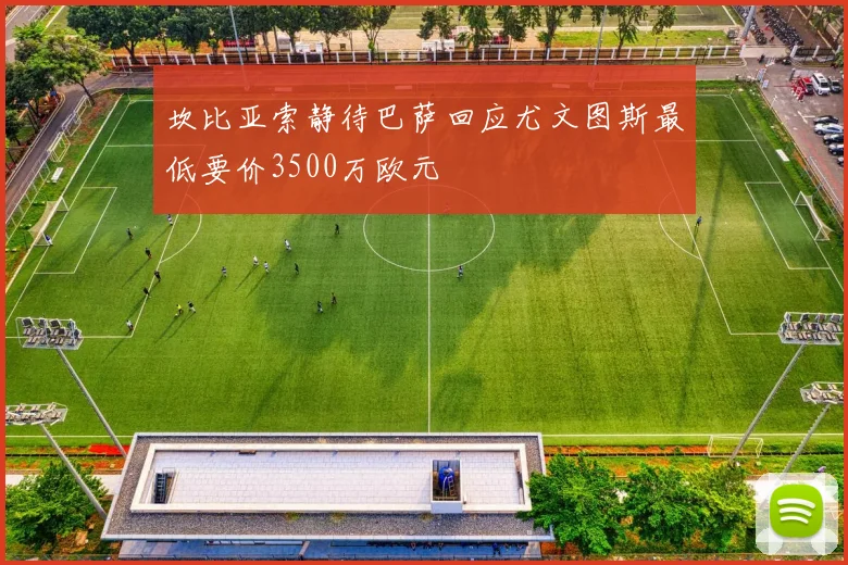 坎比亚索静待巴萨回应尤文图斯最低要价3500万欧元