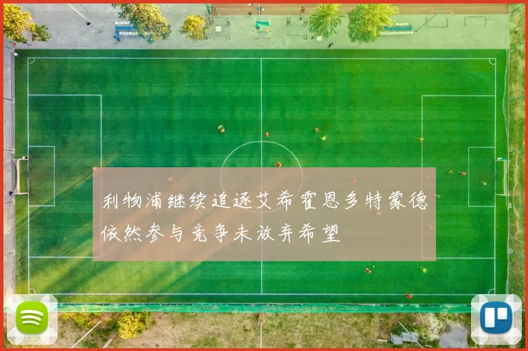 利物浦继续追逐艾希霍恩多特蒙德依然参与竞争未放弃希望